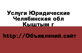 Услуги Юридические. Челябинская обл.,Кыштым г.
